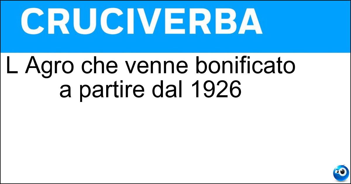 L Agro che venne bonificato a partire dal 1926 Soluzione L Agro che venne bonificato a partire dal 1926 - Pontino