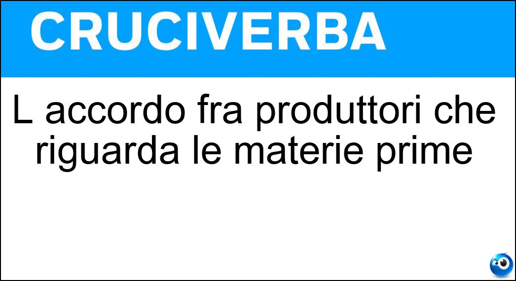 L accordo fra produttori che riguarda le materie prime