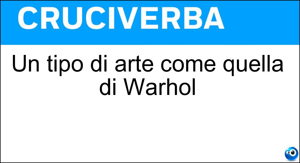 Soluzione Un tipo di arte come quella di Warhol - Pop