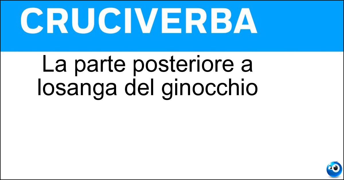 La parte posteriore a losanga del ginocchio Soluzione La parte posteriore a losanga del ginocchio - Poplite