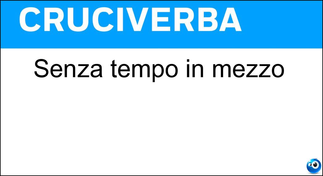 Senza tempo in mezzo Soluzione Senza tempo in mezzo - Por