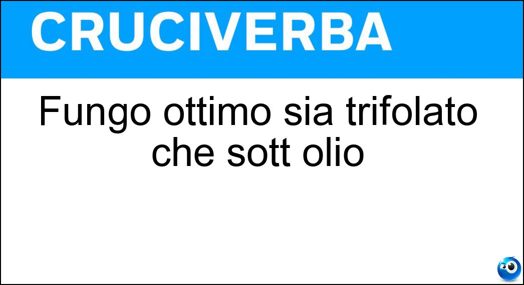 Fungo ottimo sia trifolato che sott olio