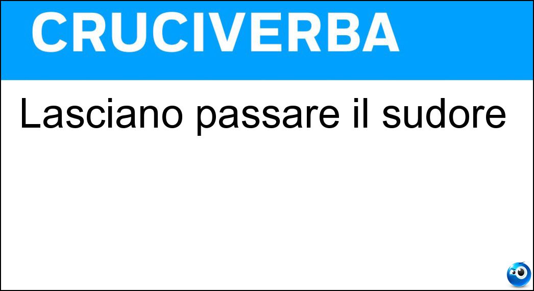 Lasciano passare il sudore Soluzione Cruciverba: Lasciano passare il sudore - Risposta Pori