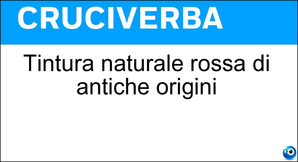 Tintura naturale rossa di antiche origini Soluzione Cruciverba: Tintura naturale rossa di antiche origini - Risposta Porpora
