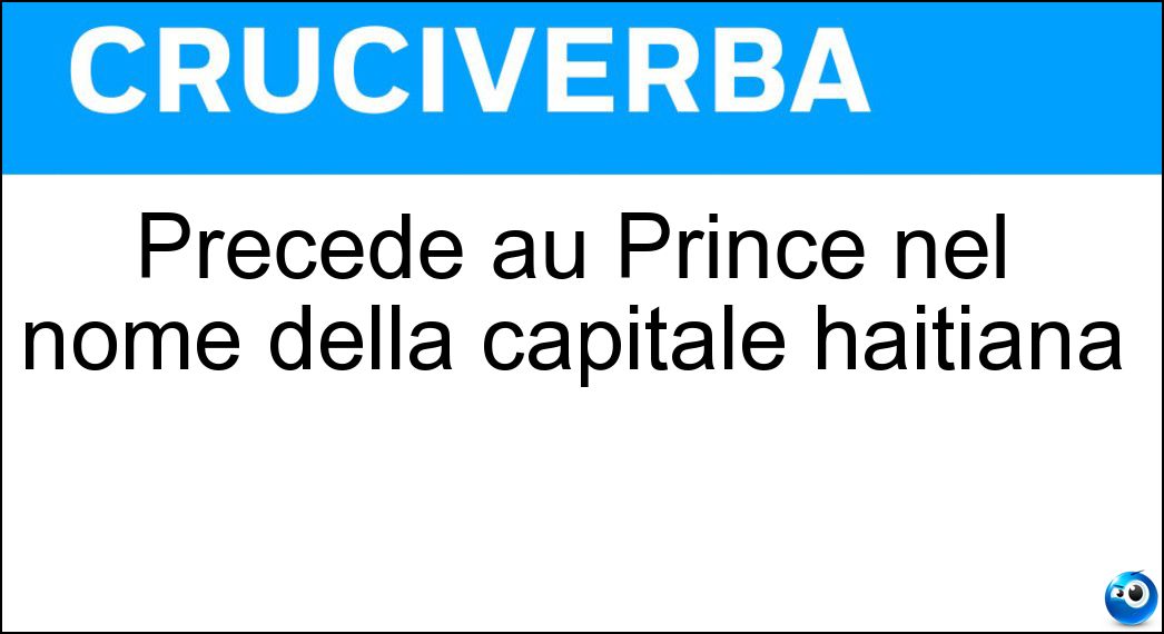 Precede au Prince nel nome della capitale haitiana Soluzione Precede au Prince nel nome della capitale haitiana - Port