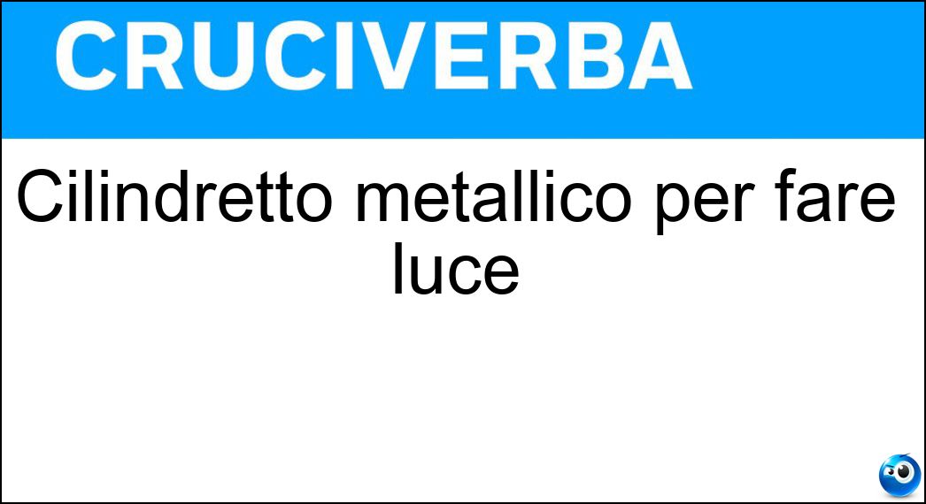Cilindretto metallico per fare luce Soluzione Cruciverba: Cilindretto metallico per fare luce - Risposta Portalampade