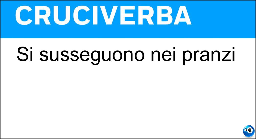 Si susseguono nei pranzi Soluzione Cruciverba: Si susseguono nei pranzi - Risposta Portate