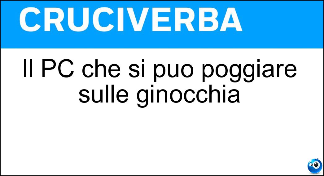 Il PC che si può poggiare sulle ginocchia