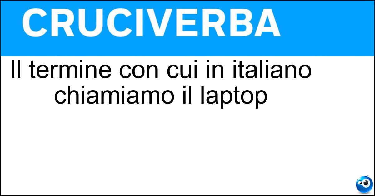 Il termine con cui in italiano chiamiamo il laptop Soluzione Il termine con cui in italiano chiamiamo il laptop - Portatile