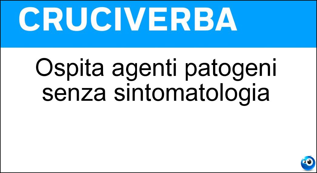Ospita agenti patogeni senza sintomatologia Soluzione Cruciverba: Ospita agenti patogeni senza sintomatologia - Risposta Portatore