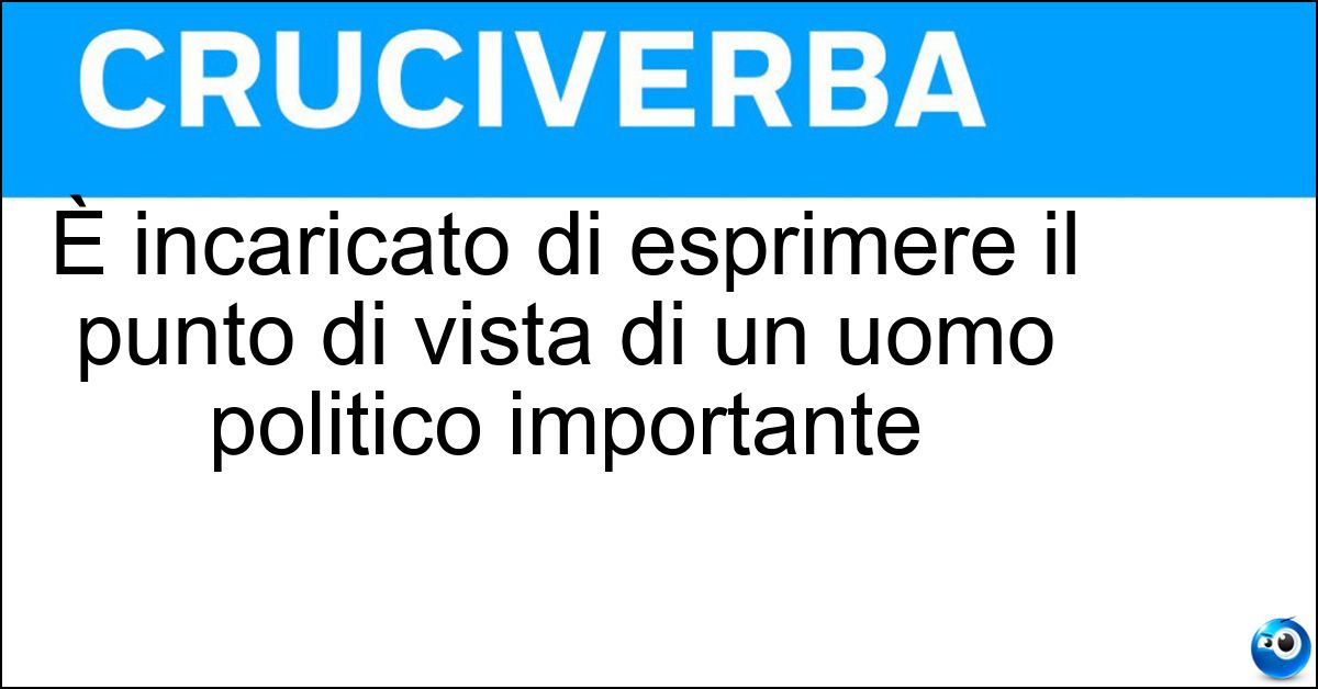 È incaricato di esprimere il punto di vista di un uomo politico importante Soluzione È incaricato di esprimere il punto di vista di un uomo politico importante - Portavoce