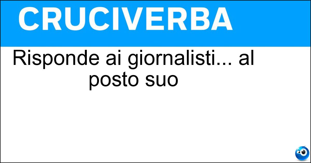 Soluzione Risponde ai giornalisti... al posto suo - Portavoce