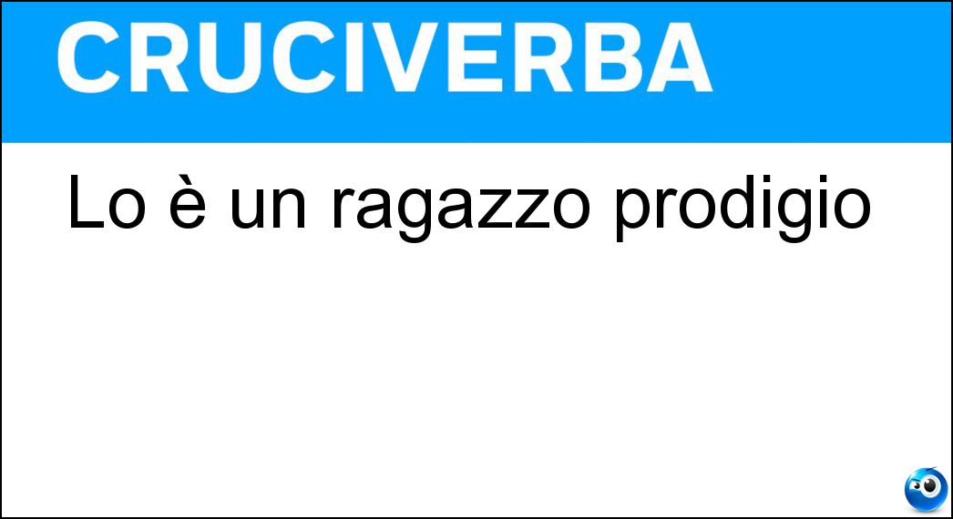 Lo è un ragazzo prodigio Soluzione Lo è un ragazzo prodigio - Portento