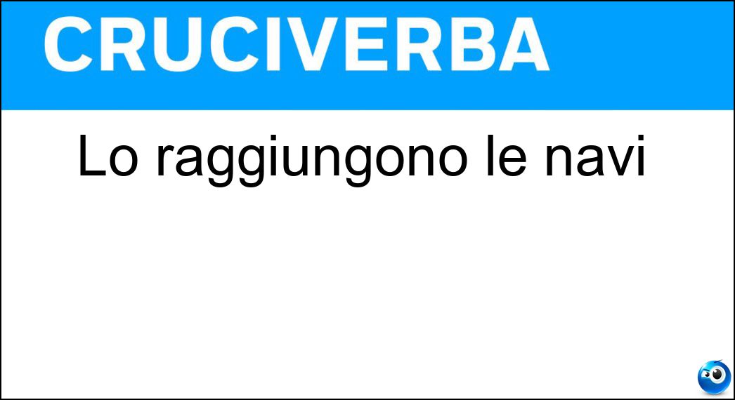 Lo raggiungono le navi Soluzione Lo raggiungono le navi - Porto