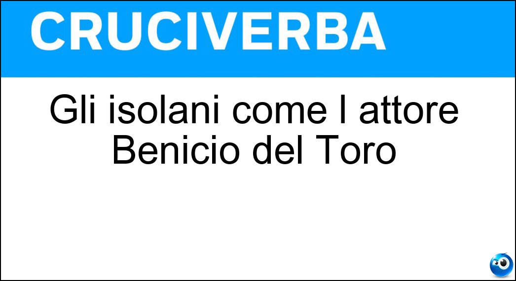 Gli isolani come l attore Benicio del Toro