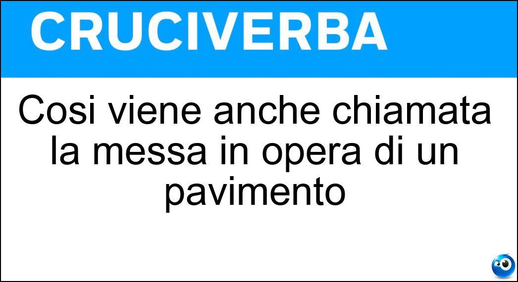 Così viene anche chiamata la messa in opera di un pavimento Soluzione Cruciverba: Così viene anche chiamata la messa in opera di un pavimento - Risposta Posa