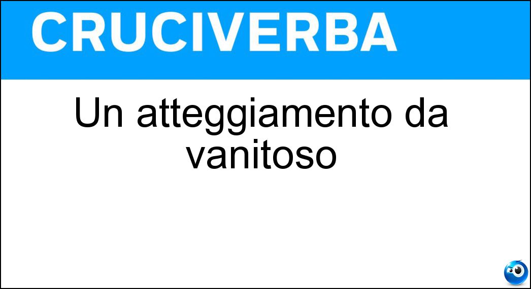 Un atteggiamento da vanitoso Soluzione Cruciverba: Un atteggiamento da vanitoso - Risposta Posa