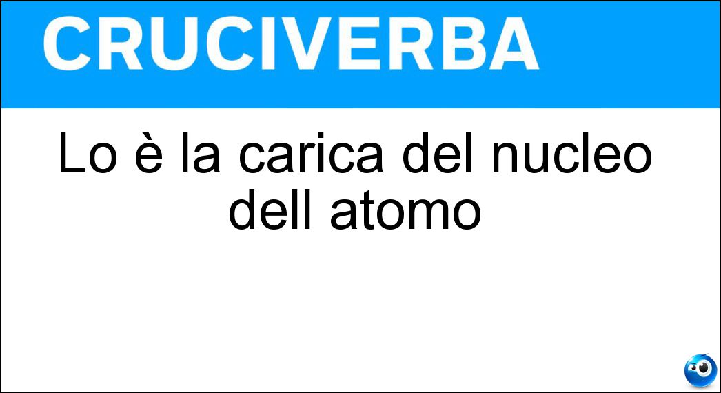 Lo è la carica del nucleo dell atomo Soluzione Cruciverba: Lo è la carica del nucleo dell atomo - Risposta Positiva