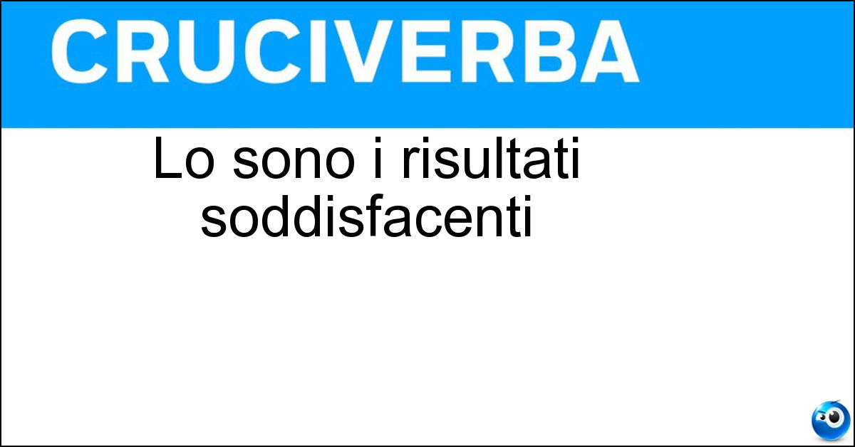 Lo sono i risultati soddisfacenti Lo sono i risultati soddisfacenti