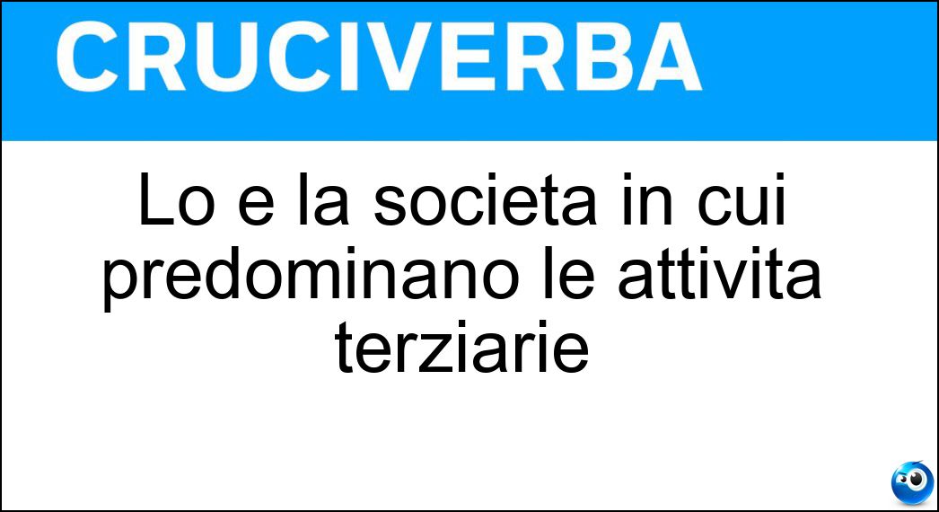 Lo è la società in cui predominano le attività terziarie Soluzione Lo è la società in cui predominano le attività terziarie - Post Industriale