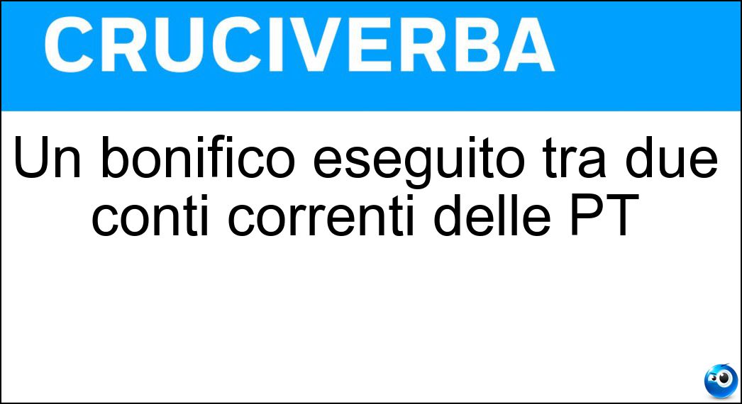 Un bonifico eseguito tra due conti correnti delle PT Soluzione Un bonifico eseguito tra due conti correnti delle PT - Postagiro