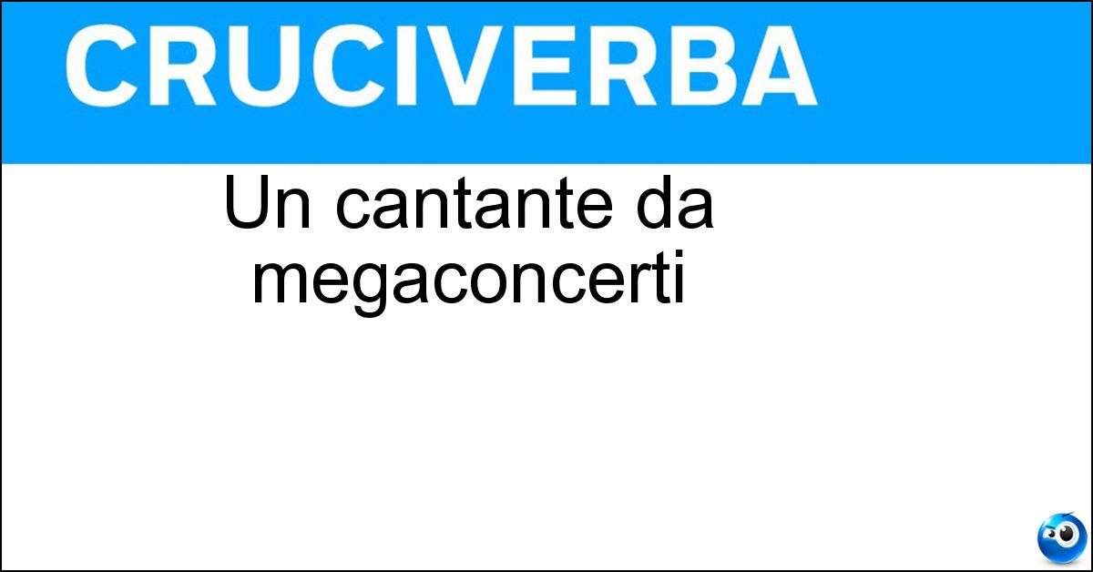 Un cantante da megaconcerti Soluzione Un cantante da megaconcerti - Postar