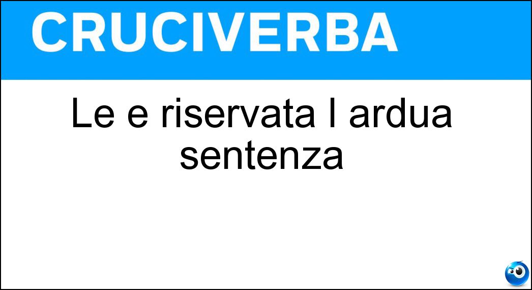Le è riservata l ardua sentenza Soluzione Le è riservata l ardua sentenza - Posterità