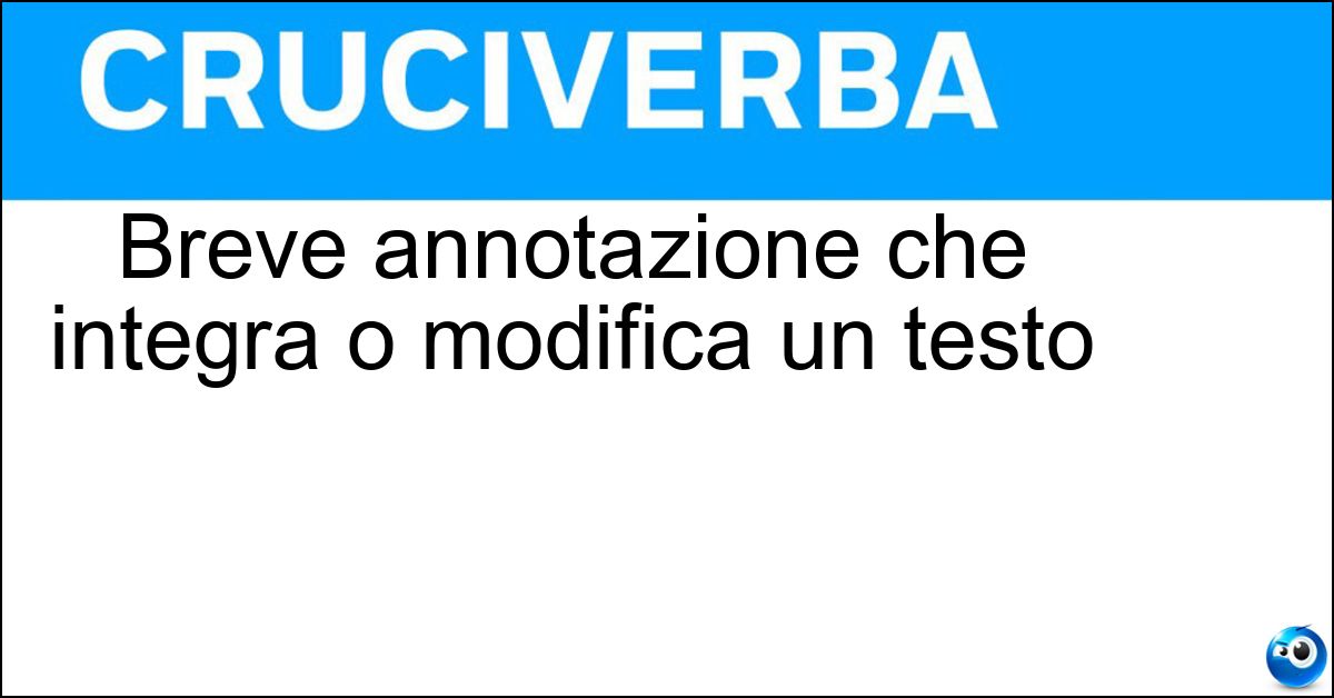Breve annotazione che integra o modifica un testo Soluzione Breve annotazione che integra o modifica un testo - Postilla