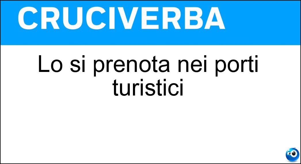Lo si prenota nei porti turistici Soluzione Cruciverba: Lo si prenota nei porti turistici - Risposta Posto Barca