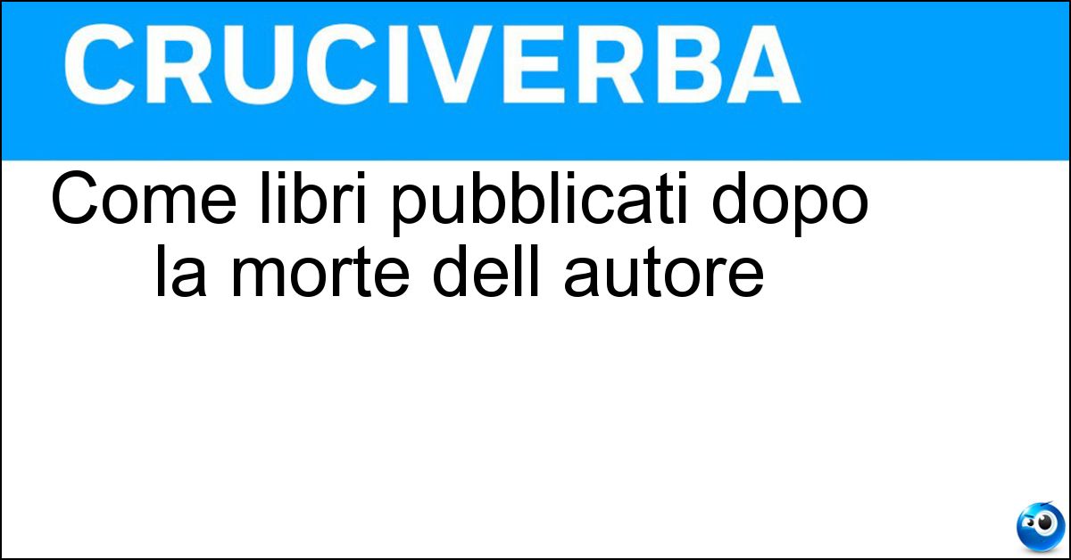 Soluzione Come libri pubblicati dopo la morte dell autore - Postumi