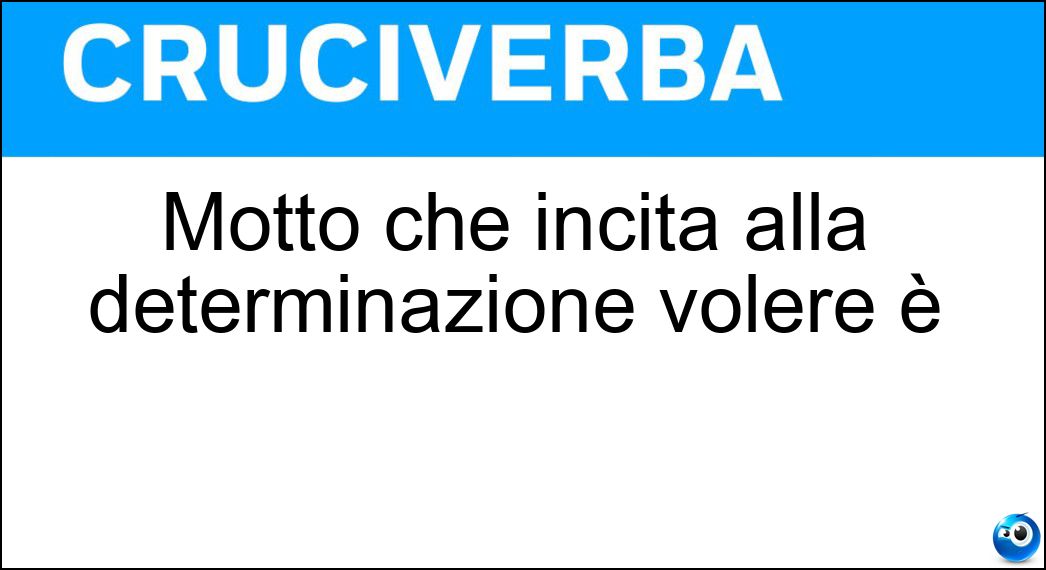 Motto che incita alla determinazione volere è Soluzione Motto che incita alla determinazione volere è - Potere