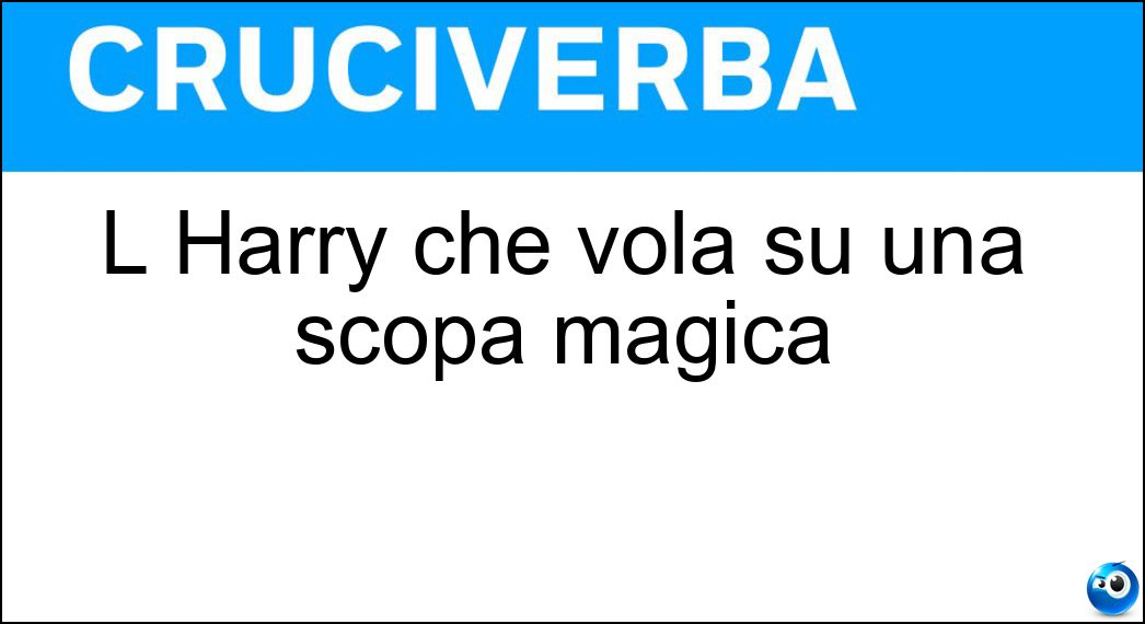L Harry che vola su una scopa magica Soluzione Cruciverba: L Harry che vola su una scopa magica - Risposta Potter