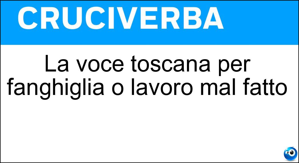 La voce toscana per fanghiglia o lavoro mal fatto?