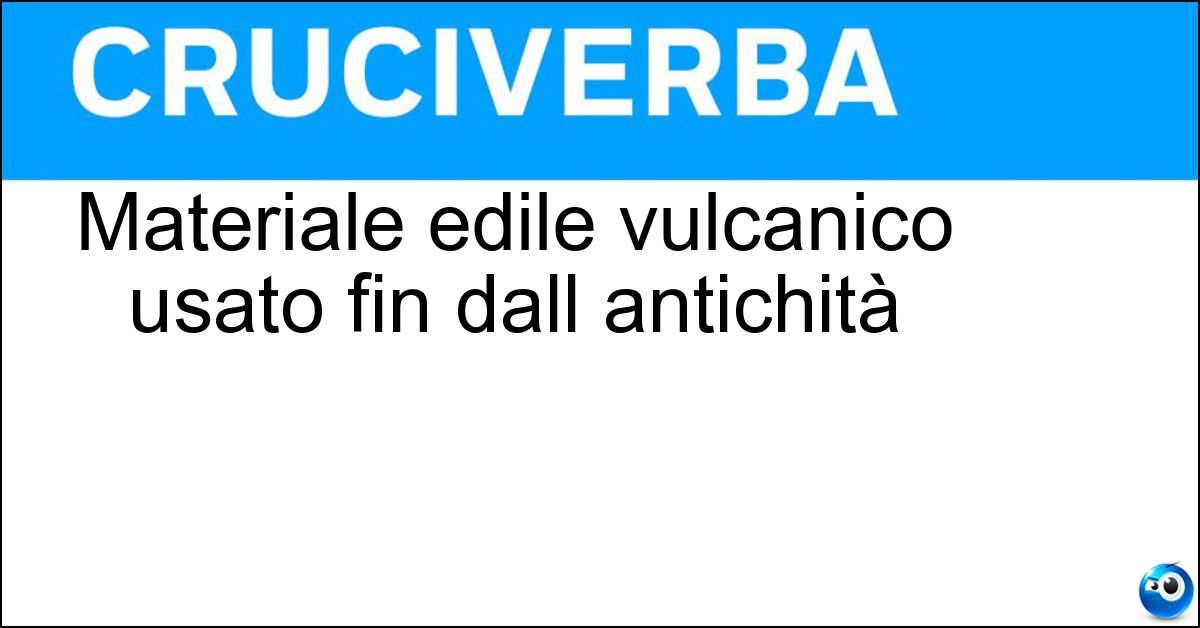 Materiale edile vulcanico usato fin dall antichità Soluzione Materiale edile vulcanico usato fin dall antichità - Pozzolana