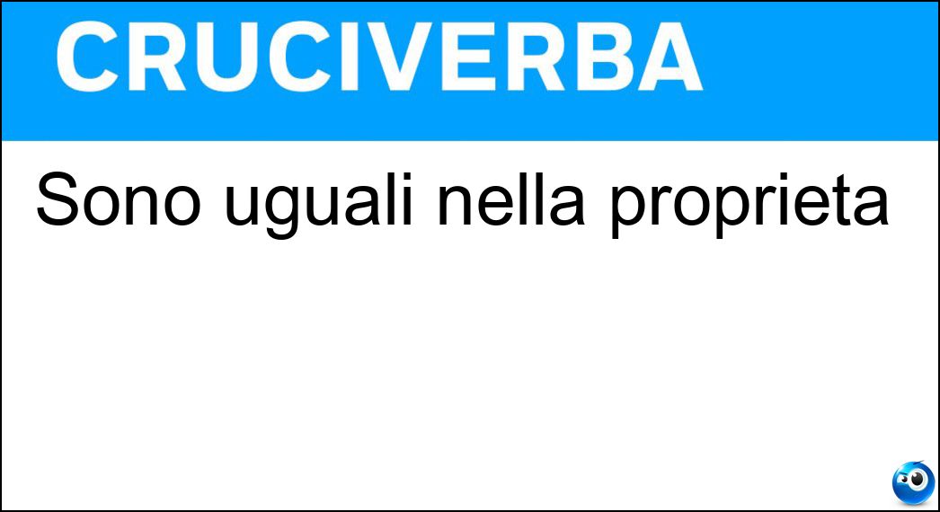 Sono uguali nella proprietà Soluzione Sono uguali nella proprietà - Pr