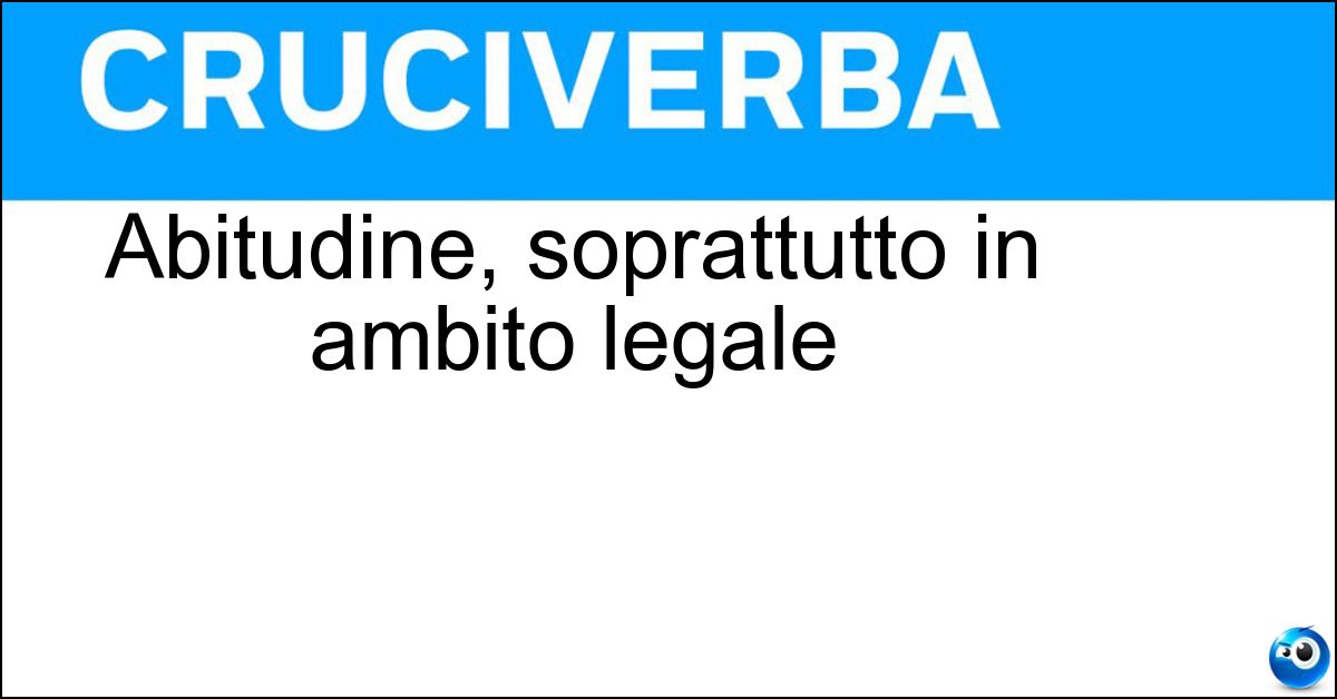 Soluzione Abitudine, soprattutto in ambito legale - Prassi
