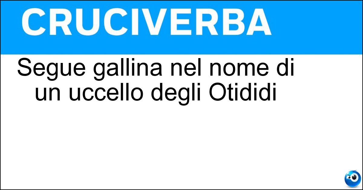 Segue gallina nel nome di un uccello degli Otididi Soluzione Segue gallina nel nome di un uccello degli Otididi - Prataiola
