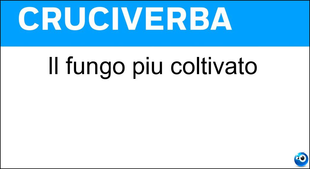 Il fungo più coltivato Soluzione Cruciverba: Il fungo più coltivato - Risposta Prataiolo
