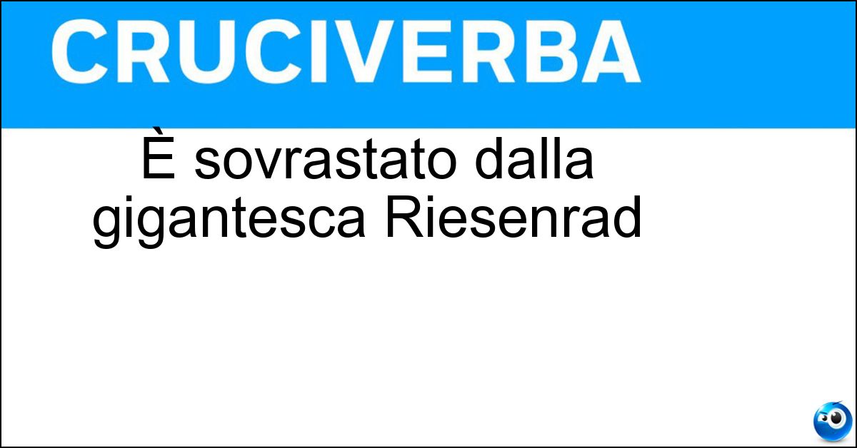È sovrastato dalla gigantesca Riesenrad