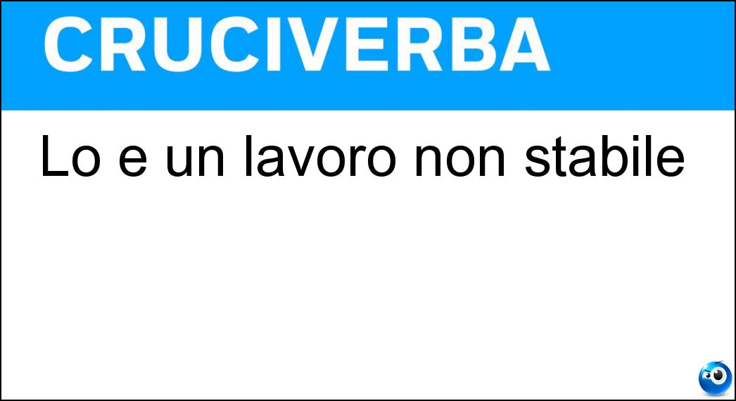 Lo è un lavoro non stabile Soluzione Lo è un lavoro non stabile - Precario