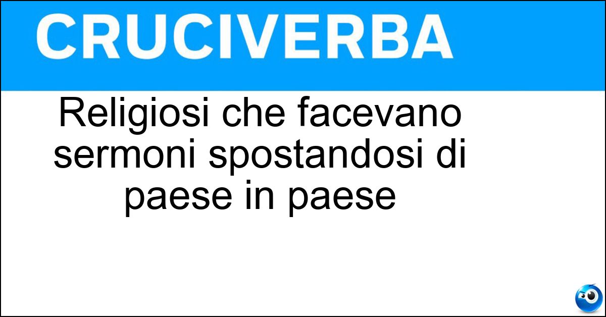 Religiosi che facevano sermoni spostandosi di paese in paese Soluzione Religiosi che facevano sermoni spostandosi di paese in paese - Predicatori Itineranti