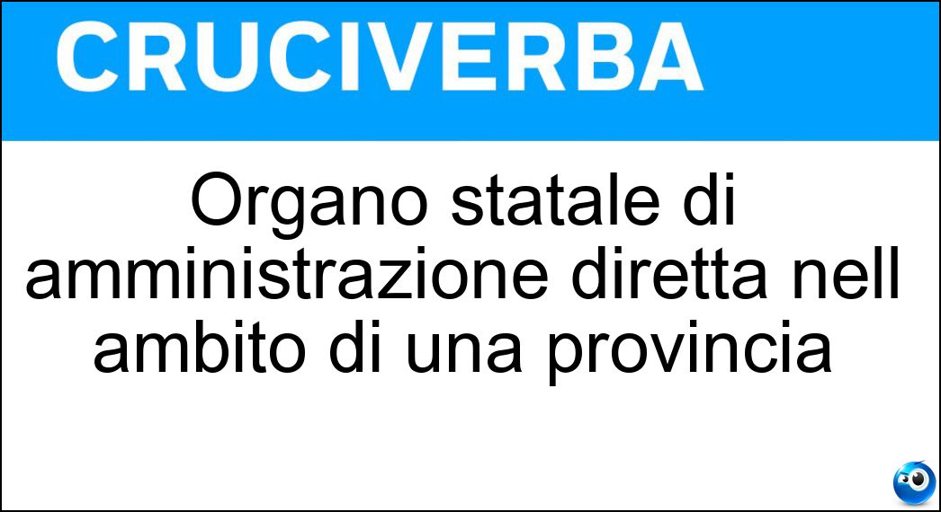 Organo statale di amministrazione diretta nell ambito di una provincia Soluzione Cruciverba: Organo statale di amministrazione diretta nell ambito di una provincia - Risposta Prefettura