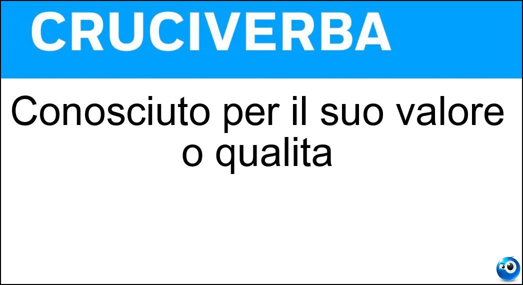Conosciuto per il suo valore o qualità Soluzione Cruciverba: Conosciuto per il suo valore o qualità - Risposta Pregevole