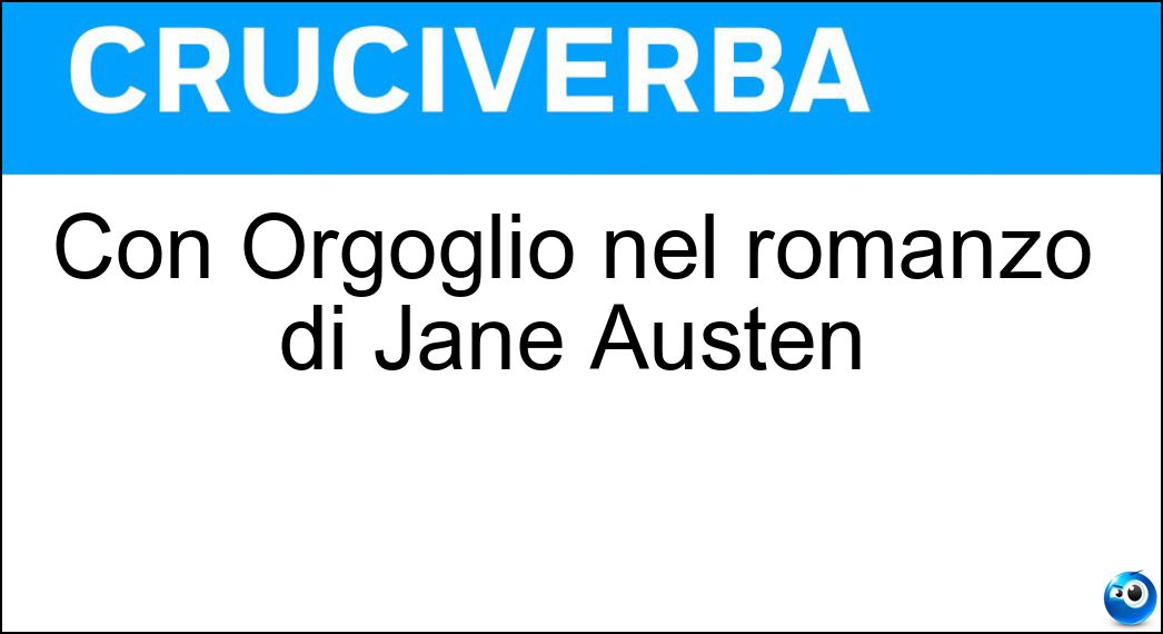 Con Orgoglio nel romanzo di Jane Austen Soluzione Cruciverba: Con Orgoglio nel romanzo di Jane Austen - Risposta Pregiudizio
