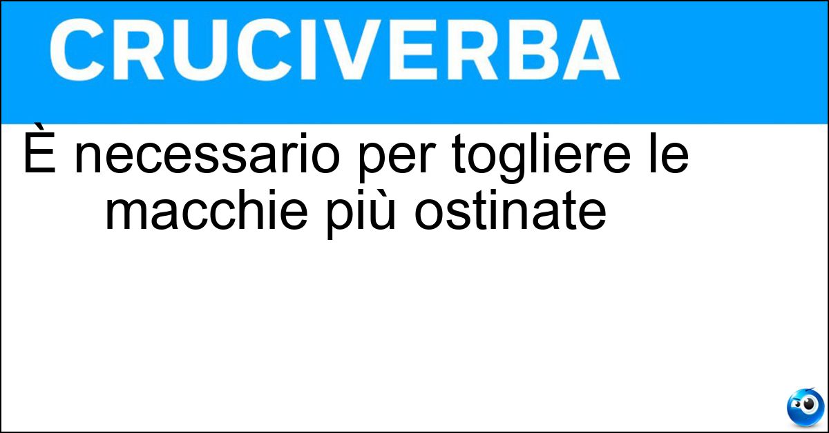 È necessario per togliere le macchie più ostinate Soluzione È necessario per togliere le macchie più ostinate - Prelavaggio