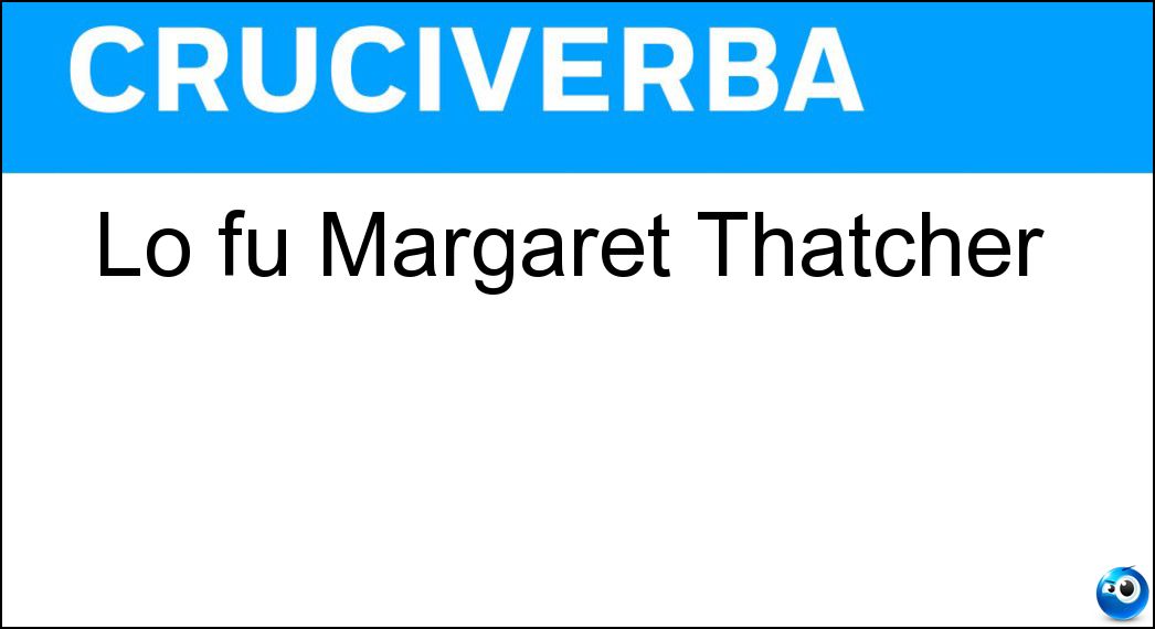 Lo fu Margaret Thatcher Soluzione Cruciverba: Lo fu Margaret Thatcher - Risposta Premier