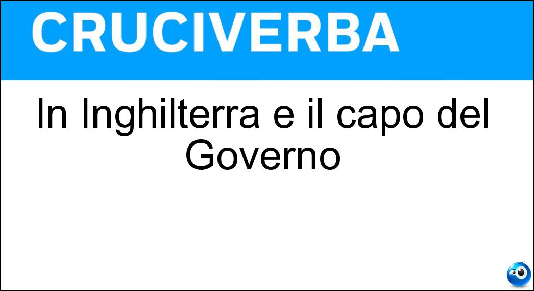 In Inghilterra è il capo del Governo Soluzione Cruciverba: In Inghilterra è il capo del Governo - Risposta Premier