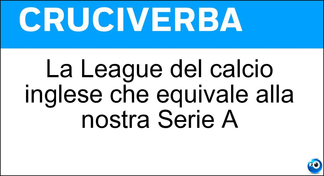 La League del calcio inglese che equivale alla nostra Serie A Soluzione Cruciverba: La League del calcio inglese che equivale alla nostra Serie A - Risposta Premier