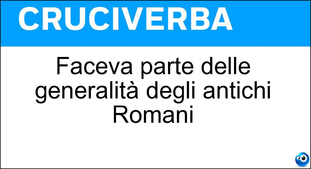 Faceva parte delle generalità degli antichi Romani Soluzione Cruciverba: Faceva parte delle generalità degli antichi Romani - Risposta Prenome