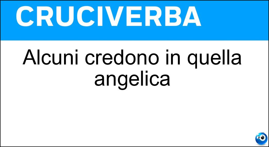 Alcuni credono in quella angelica Soluzione Alcuni credono in quella angelica - Presenza